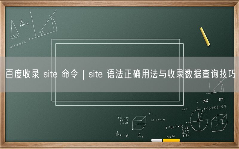 百度收录 site 命令｜site 语法正确用法与收录数据查询技巧