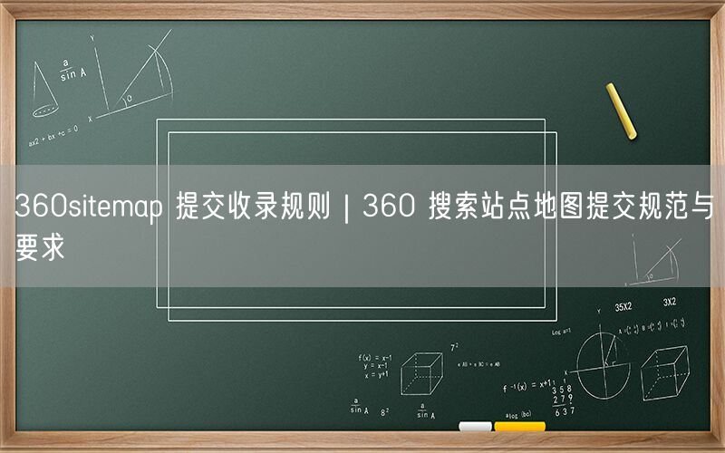 360sitemap 提交收录规则｜360 搜索站点地图提交规范与要求