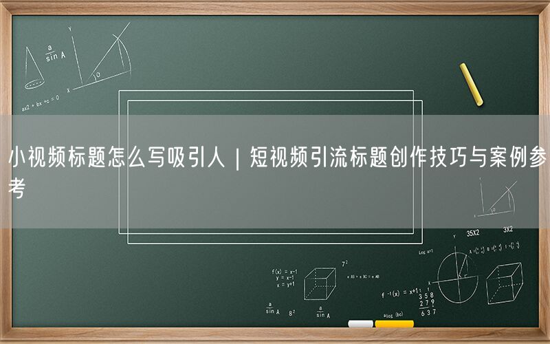 小视频标题怎么写吸引人｜短视频引流标题创作技巧与案例参考