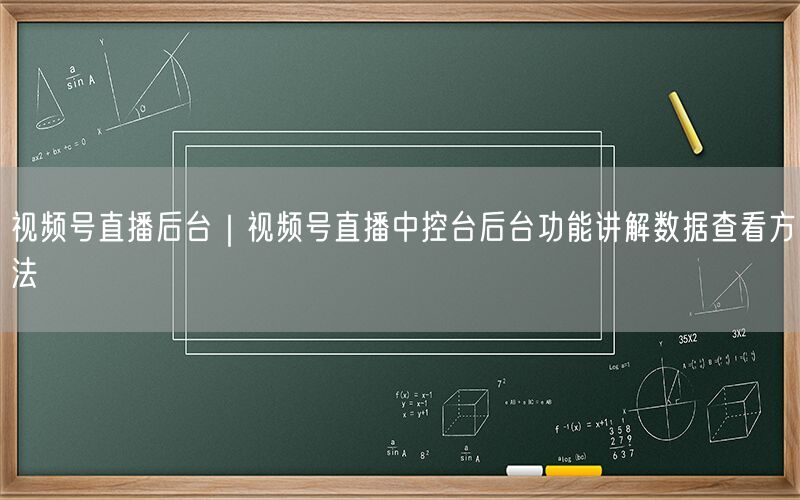 视频号直播后台｜视频号直播中控台后台功能讲解数据查看方法